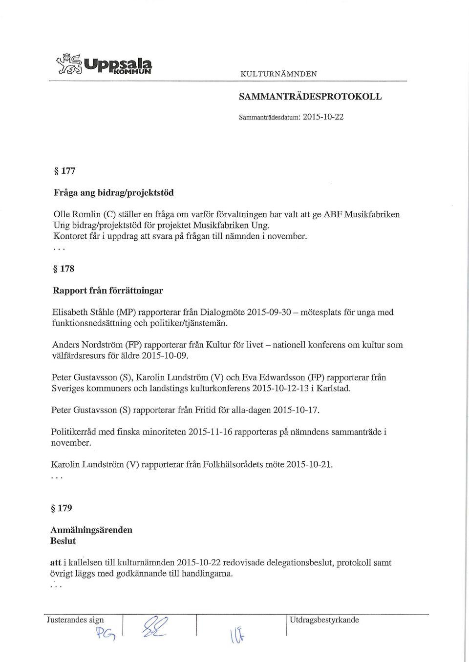 178 Rapport från förrättningar Elisabeth Ståhle (MP) rapporterar från Dialogmöte 2015-09-30 mötesplats för unga med funktionsnedsättning och politiker/tjänstemän.