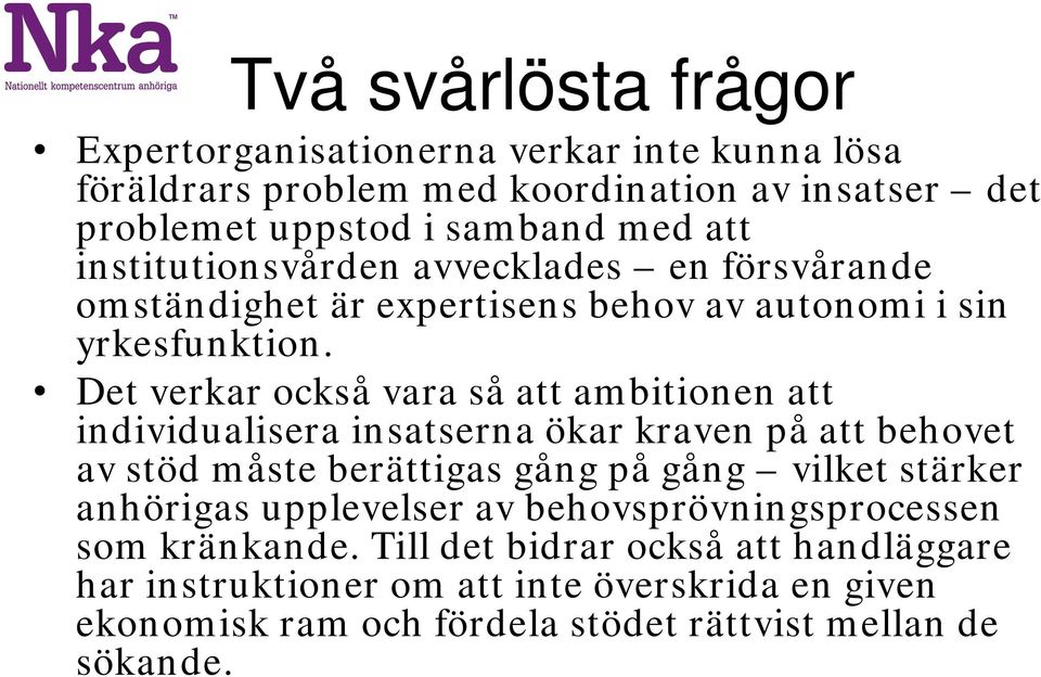 Det verkar också vara så att ambitionen att individualisera insatserna ökar kraven på att behovet av stöd måste berättigas gång på gång vilket stärker