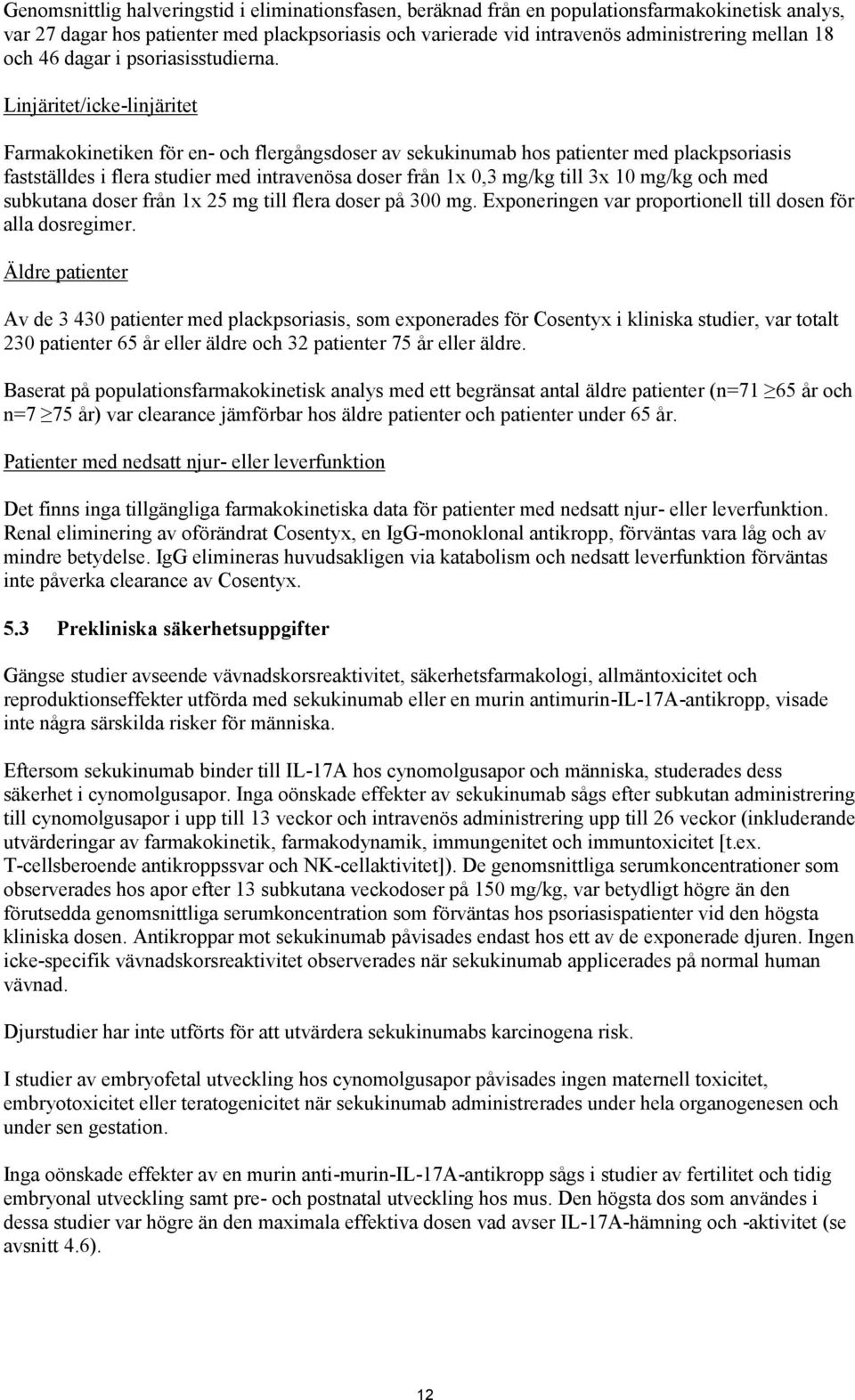 Linjäritet/icke-linjäritet Farmakokinetiken för en- och flergångsdoser av sekukinumab hos patienter med plackpsoriasis fastställdes i flera studier med intravenösa doser från 1x 0,3 mg/kg till 3x 10