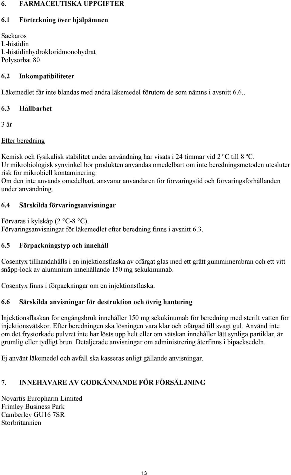 6.. 6.3 Hållbarhet 3 år Efter beredning Kemisk och fysikalisk stabilitet under användning har visats i 24 timmar vid 2 ºC till 8 ºC.