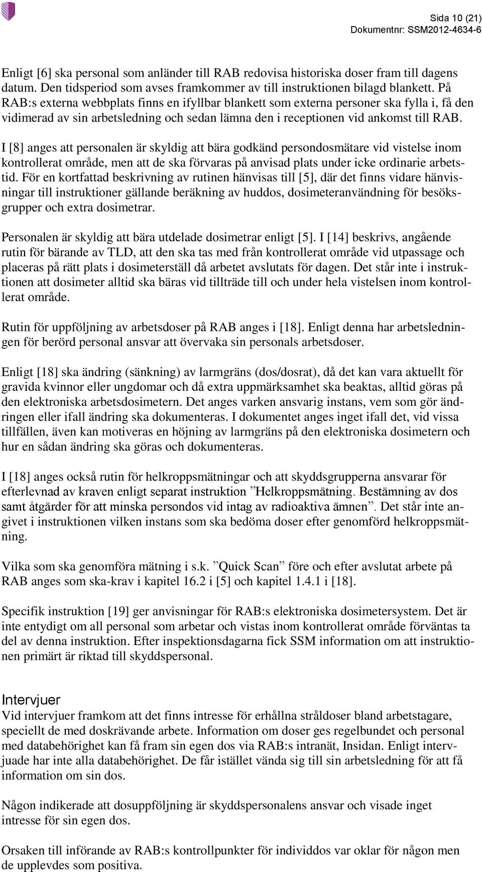 I [8] anges att personalen är skyldig att bära godkänd persondosmätare vid vistelse inom kontrollerat område, men att de ska förvaras på anvisad plats under icke ordinarie arbetstid.