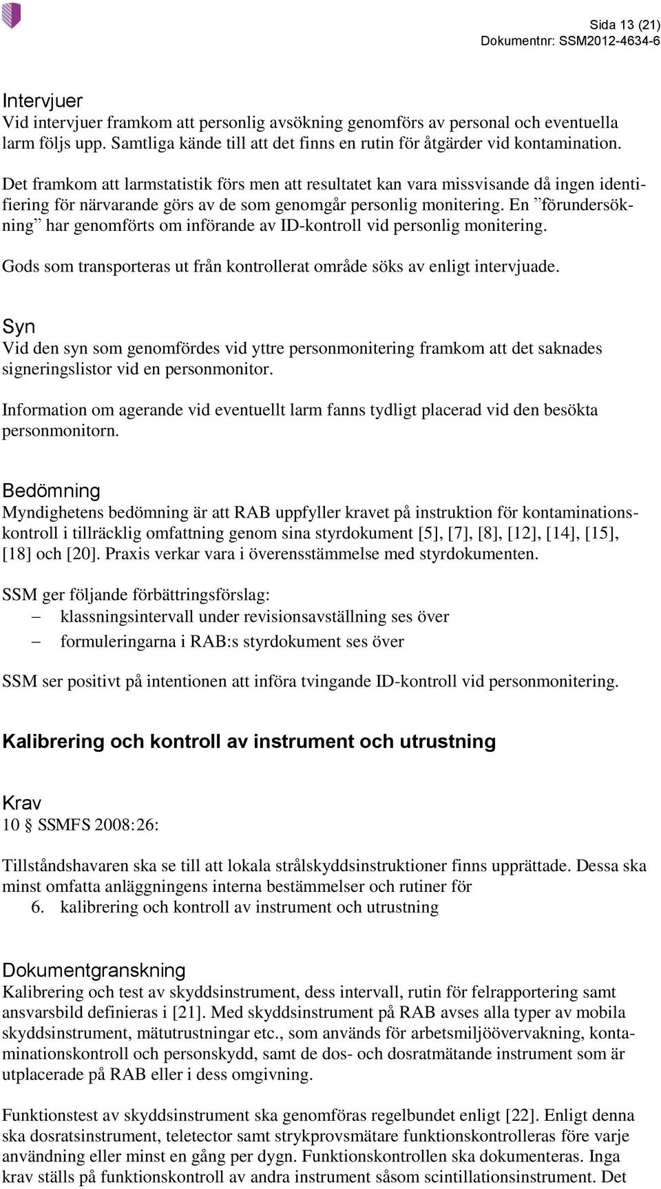 En förundersökning har genomförts om införande av ID-kontroll vid personlig monitering. Gods som transporteras ut från kontrollerat område söks av enligt intervjuade.