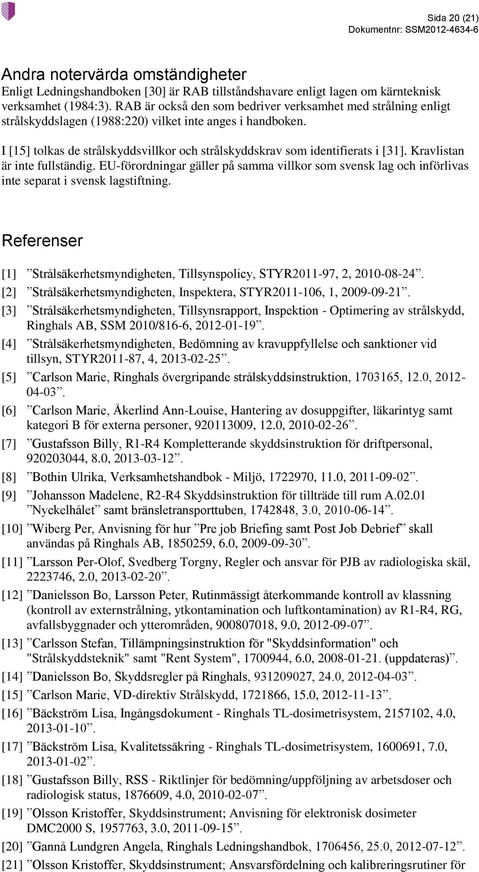 I [15] tolkas de strålskyddsvillkor och strålskyddskrav som identifierats i [31]. listan är inte fullständig.