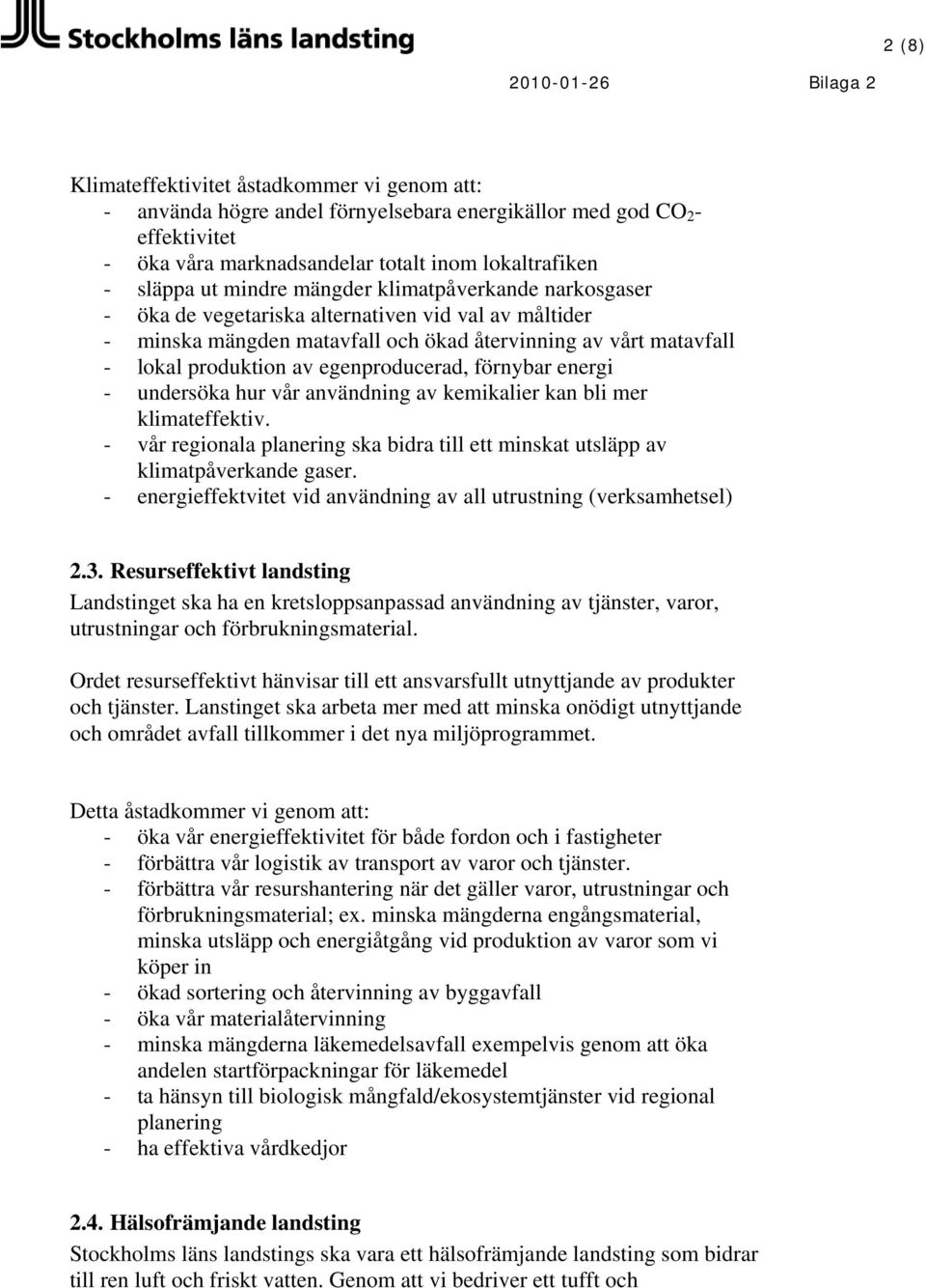 förnybar energi - undersöka hur vår användning av kemikalier kan bli mer klimateffektiv. - vår regionala planering ska bidra till ett minskat utsläpp av klimatpåverkande gaser.