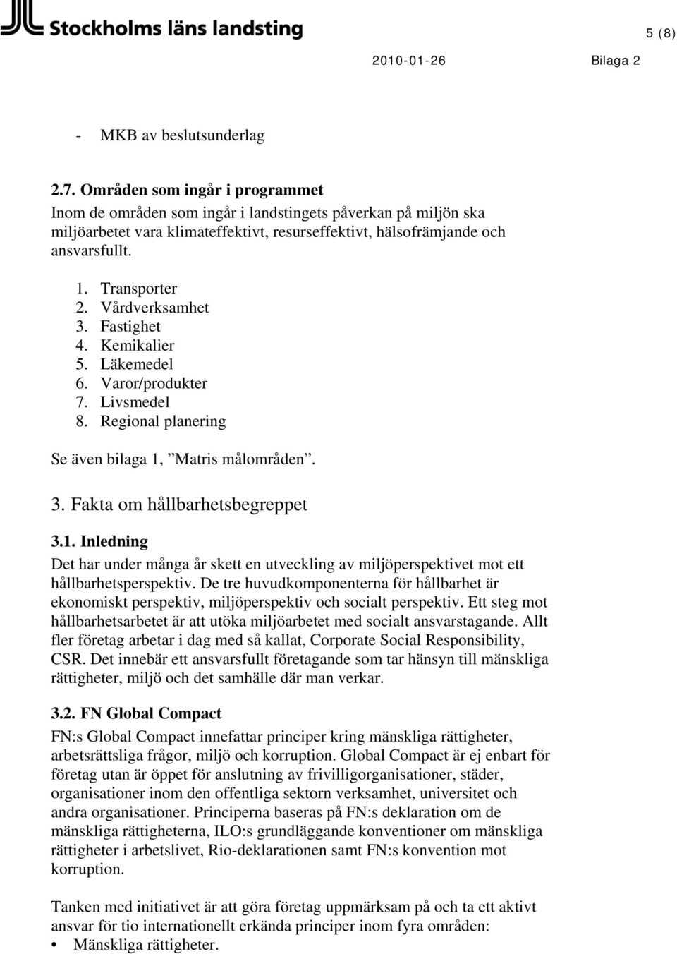 Vårdverksamhet 3. Fastighet 4. Kemikalier 5. Läkemedel 6. Varor/produkter 7. Livsmedel 8. Regional planering Se även bilaga 1,