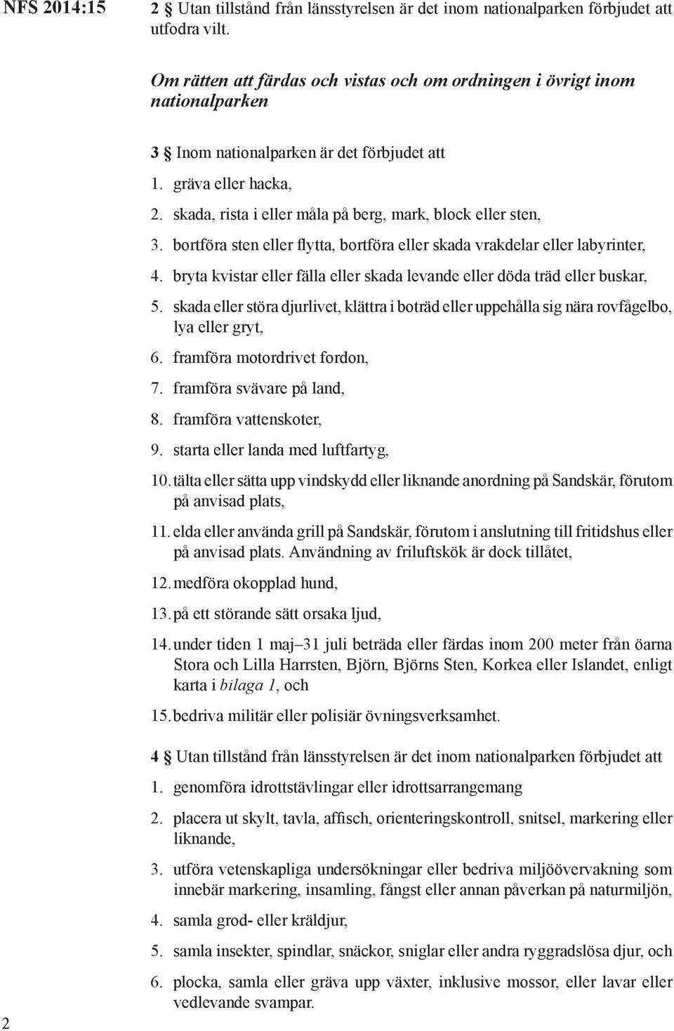 skada, rista i eller måla på berg, mark, block eller sten, 3. bortföra sten eller flytta, bortföra eller skada vrakdelar eller labyrinter, 4.