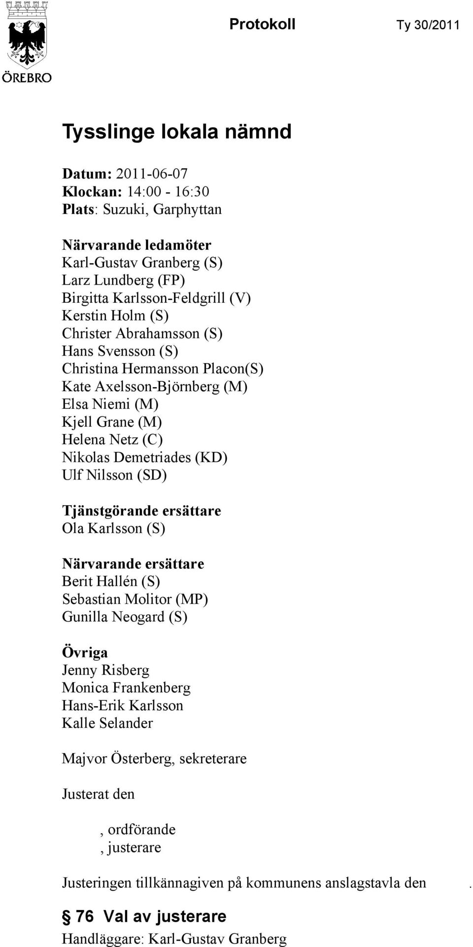 Nikolas Demetriades (KD) Ulf Nilsson (SD) Tjänstgörande ersättare Ola Karlsson (S) Närvarande ersättare Berit Hallén (S) Sebastian Molitor (MP) Gunilla Neogard (S) Övriga Jenny Risberg