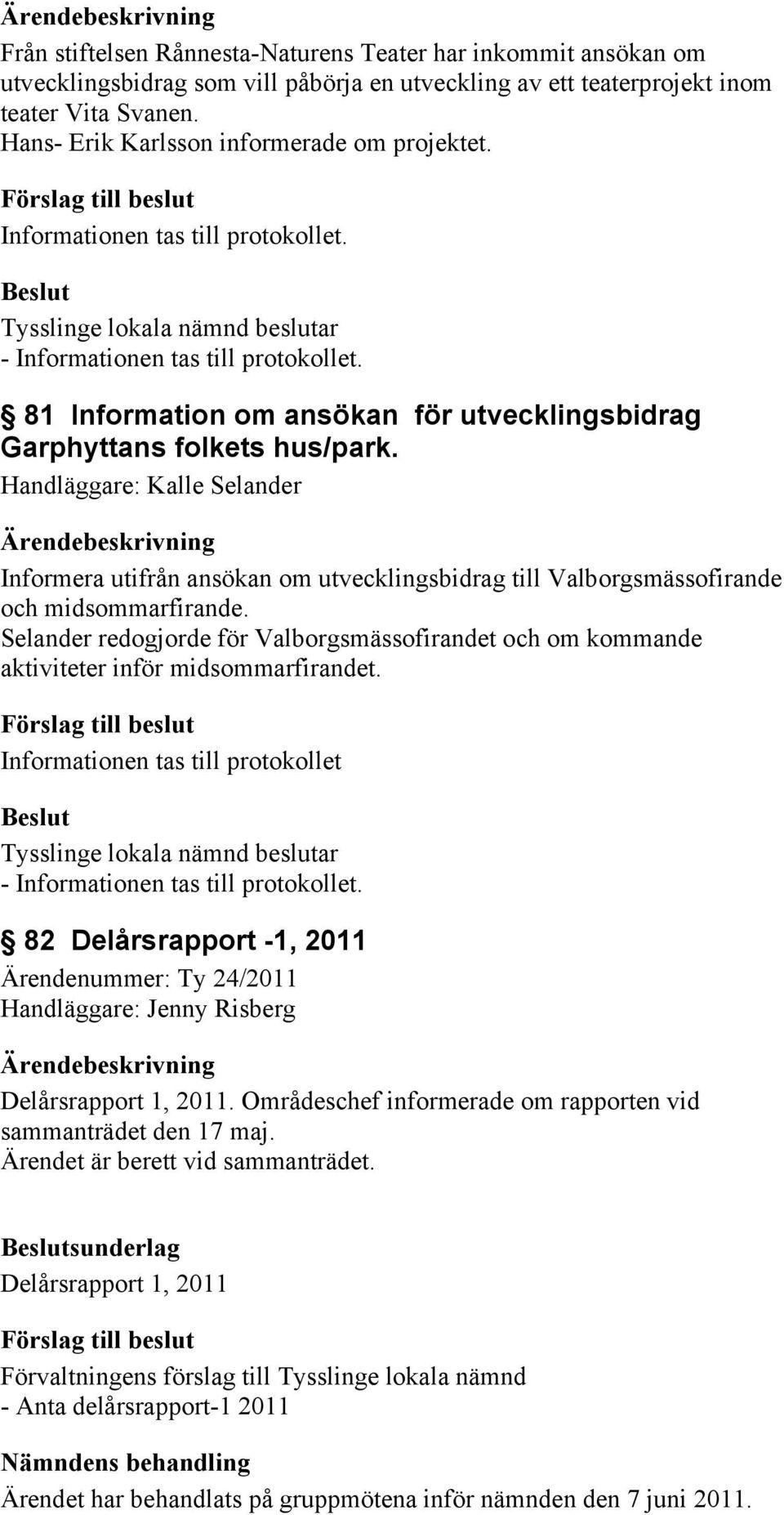 Handläggare: Kalle Selander Informera utifrån ansökan om utvecklingsbidrag till Valborgsmässofirande och midsommarfirande.