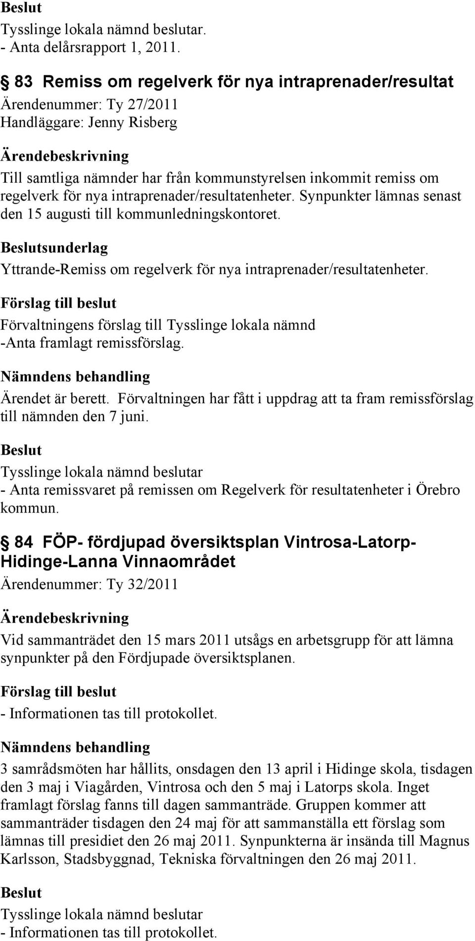 Synpunkter lämnas senast den 15 augusti till kommunledningskontoret. sunderlag Yttrande-Remiss om regelverk för nya intraprenader/resultatenheter.