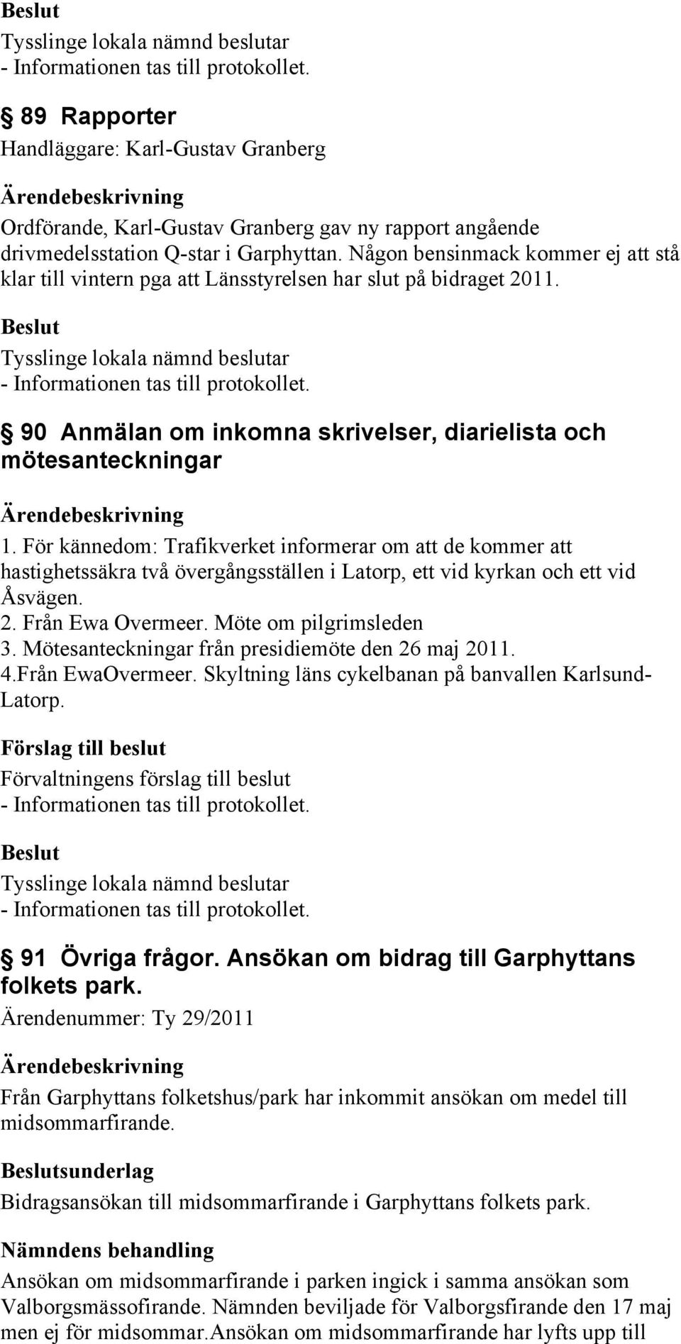 För kännedom: Trafikverket informerar om att de kommer att hastighetssäkra två övergångsställen i Latorp, ett vid kyrkan och ett vid Åsvägen. 2. Från Ewa Overmeer. Möte om pilgrimsleden 3.