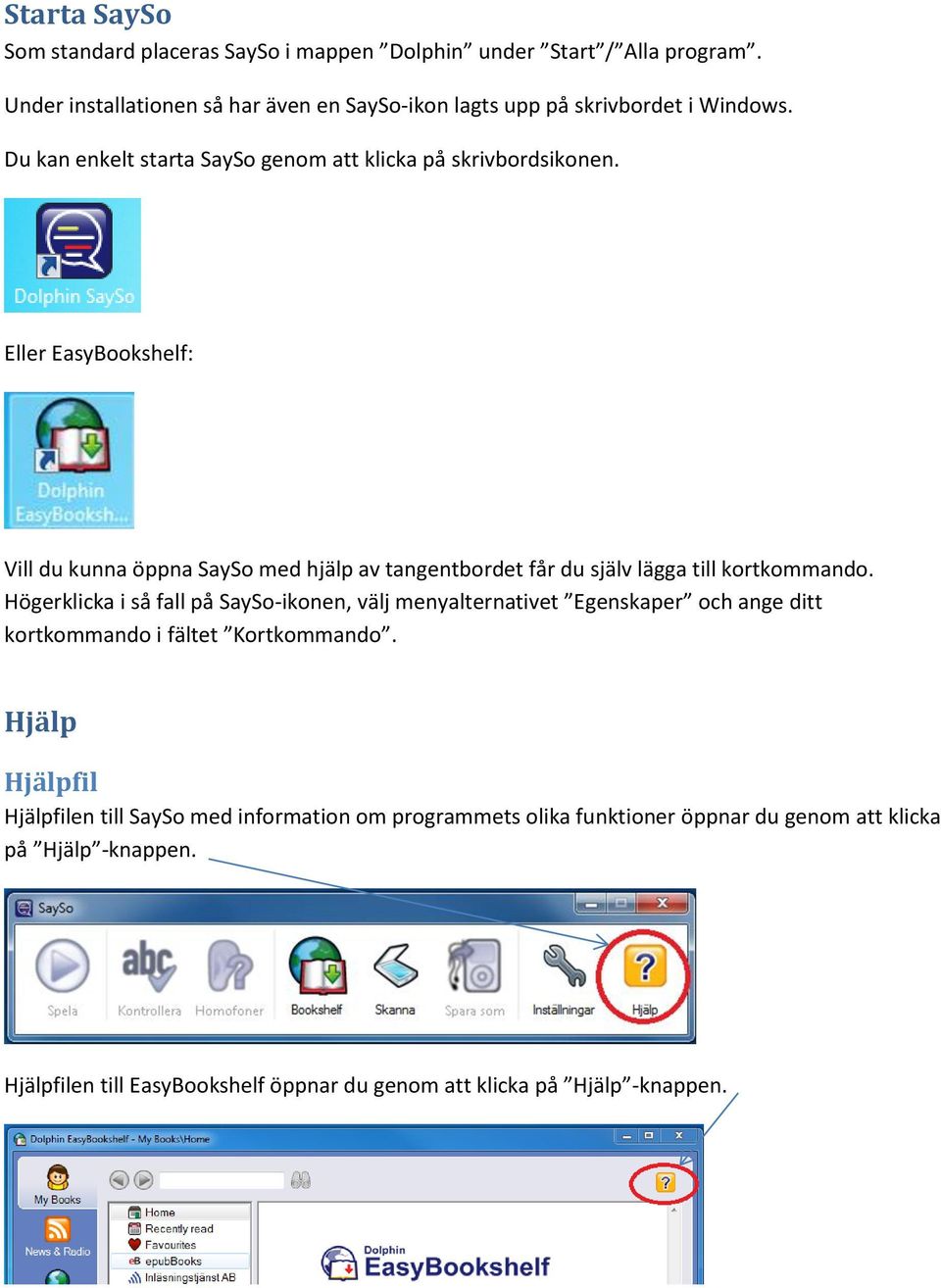 Eller EasyBookshelf: Vill du kunna öppna SaySo med hjälp av tangentbordet får du själv lägga till kortkommando.
