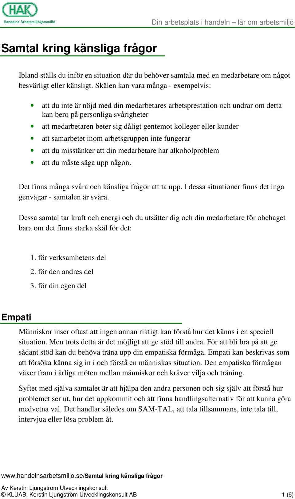 kolleger eller kunder att samarbetet inom arbetsgruppen inte fungerar att du misstänker att din medarbetare har alkoholproblem att du måste säga upp någon.
