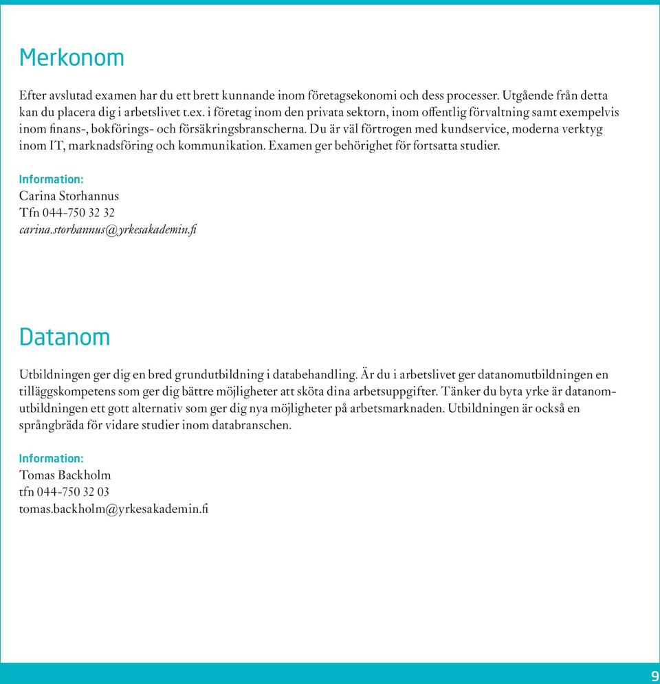 storhannus@yrkesakademin.fi Datanom Utbildningen ger dig en bred grundutbildning i databehandling.