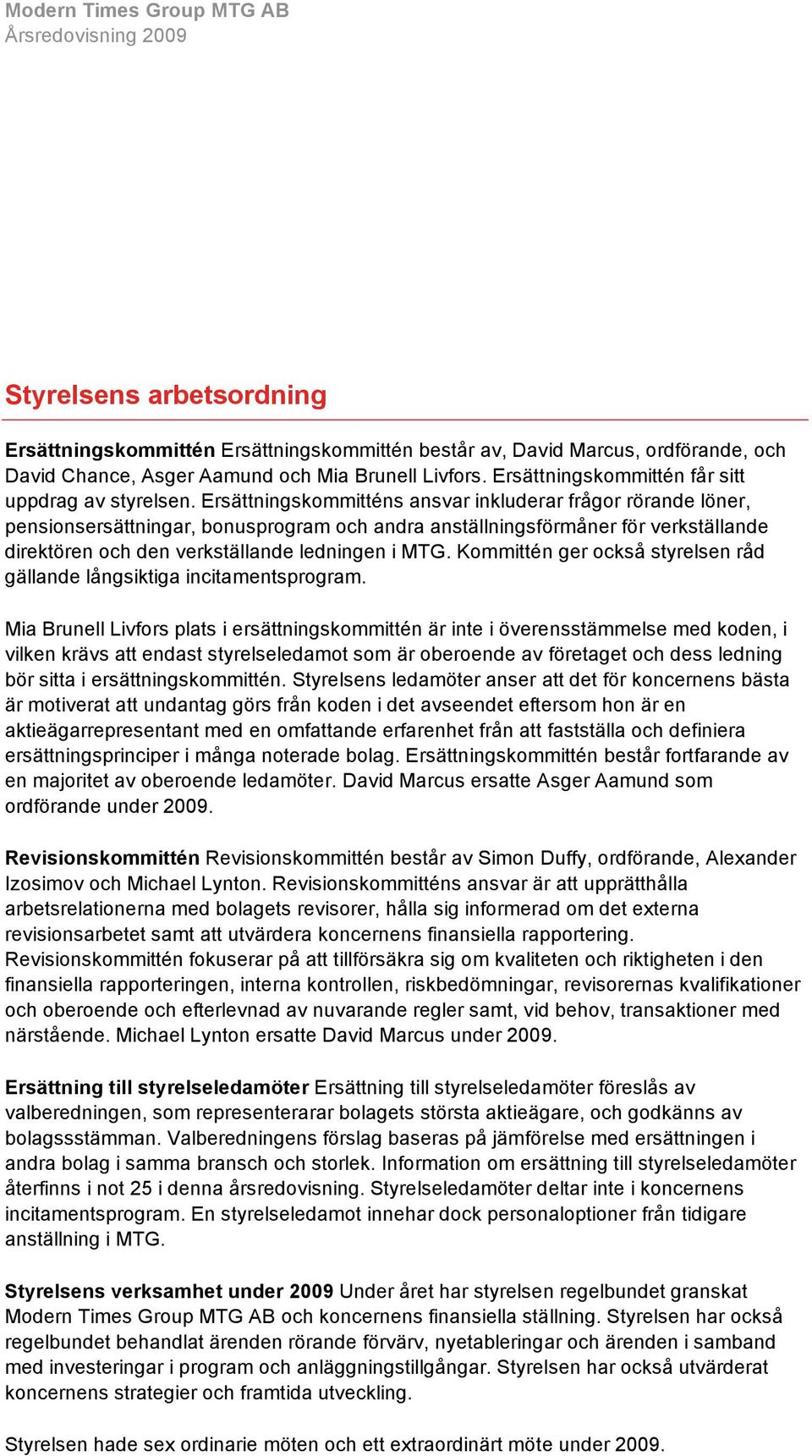 Ersättningskommitténs ansvar inkluderar frågor rörande löner, pensionsersättningar, bonusprogram och andra anställningsförmåner för verkställande direktören och den verkställande ledningen i MTG.