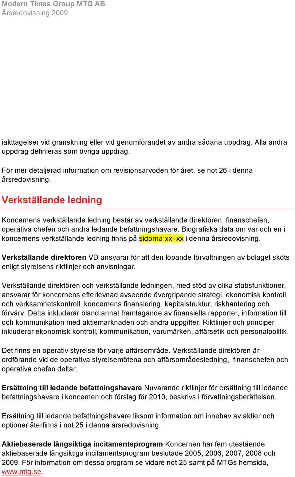 Verkställande ledning Koncernens verkställande ledning består av verkställande direktören, finanschefen, operativa chefen och andra ledande befattningshavare.