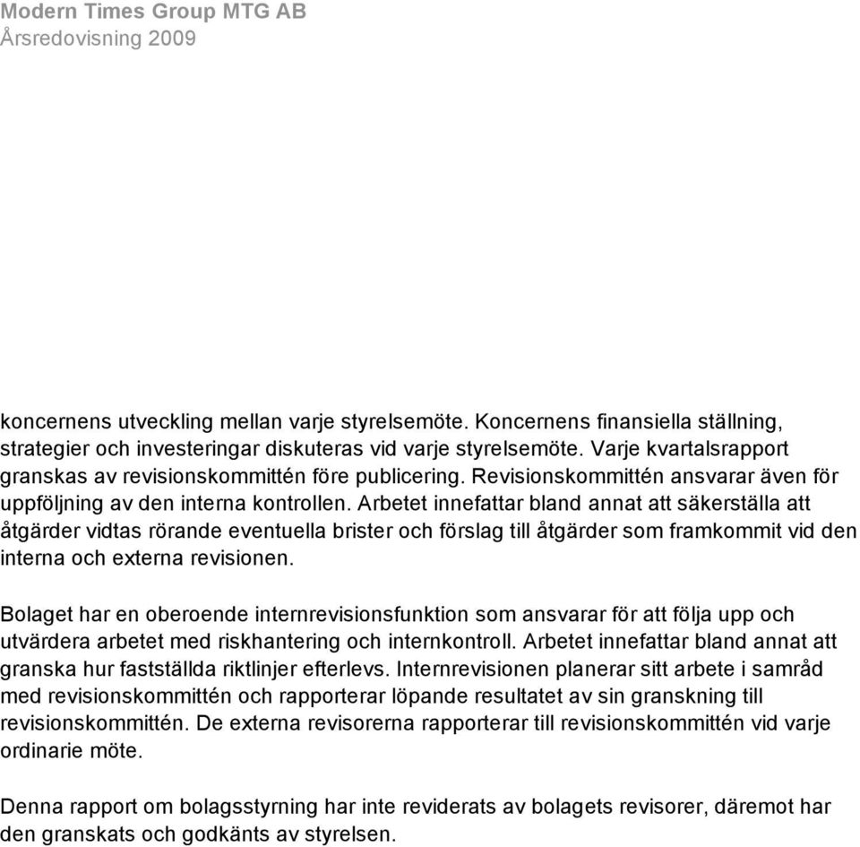 Arbetet innefattar bland annat att säkerställa att åtgärder vidtas rörande eventuella brister och förslag till åtgärder som framkommit vid den interna och externa revisionen.