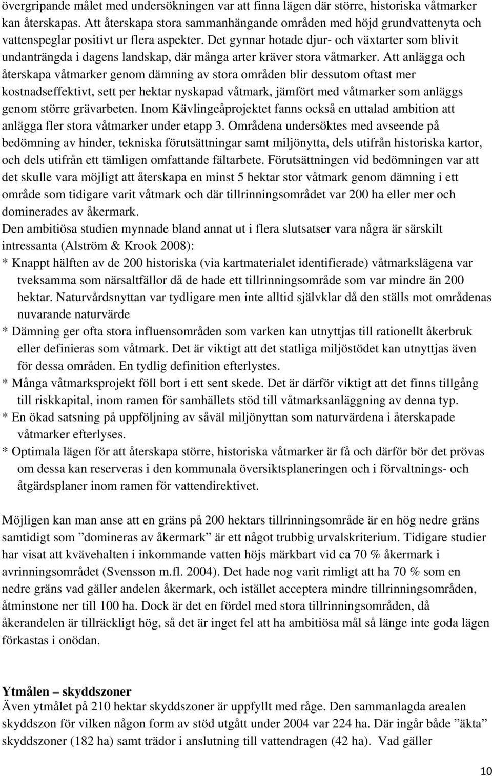 Det gynnar hotade djur- och växtarter som blivit undanträngda i dagens landskap, där många arter kräver stora våtmarker.