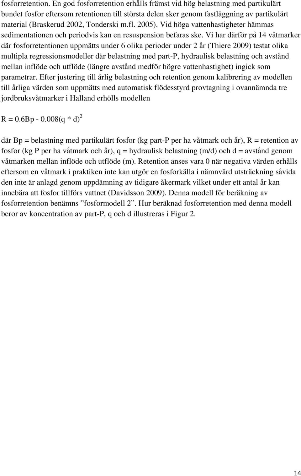 Tonderski m.fl. 2005). Vid höga vattenhastigheter hämmas sedimentationen och periodvis kan en resuspension befaras ske.