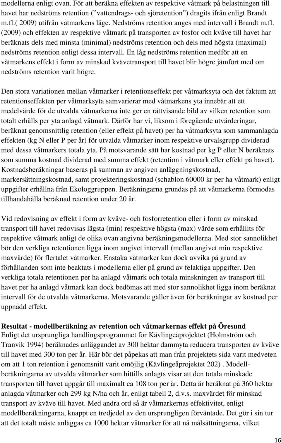 (2009) och effekten av respektive våtmark på transporten av fosfor och kväve till havet har beräknats dels med minsta (minimal) nedströms retention och dels med högsta (maximal) nedströms retention