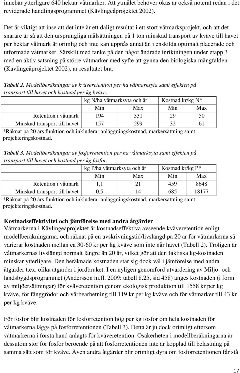 per hektar våtmark är orimlig och inte kan uppnås annat än i enskilda optimalt placerade och utformade våtmarker.