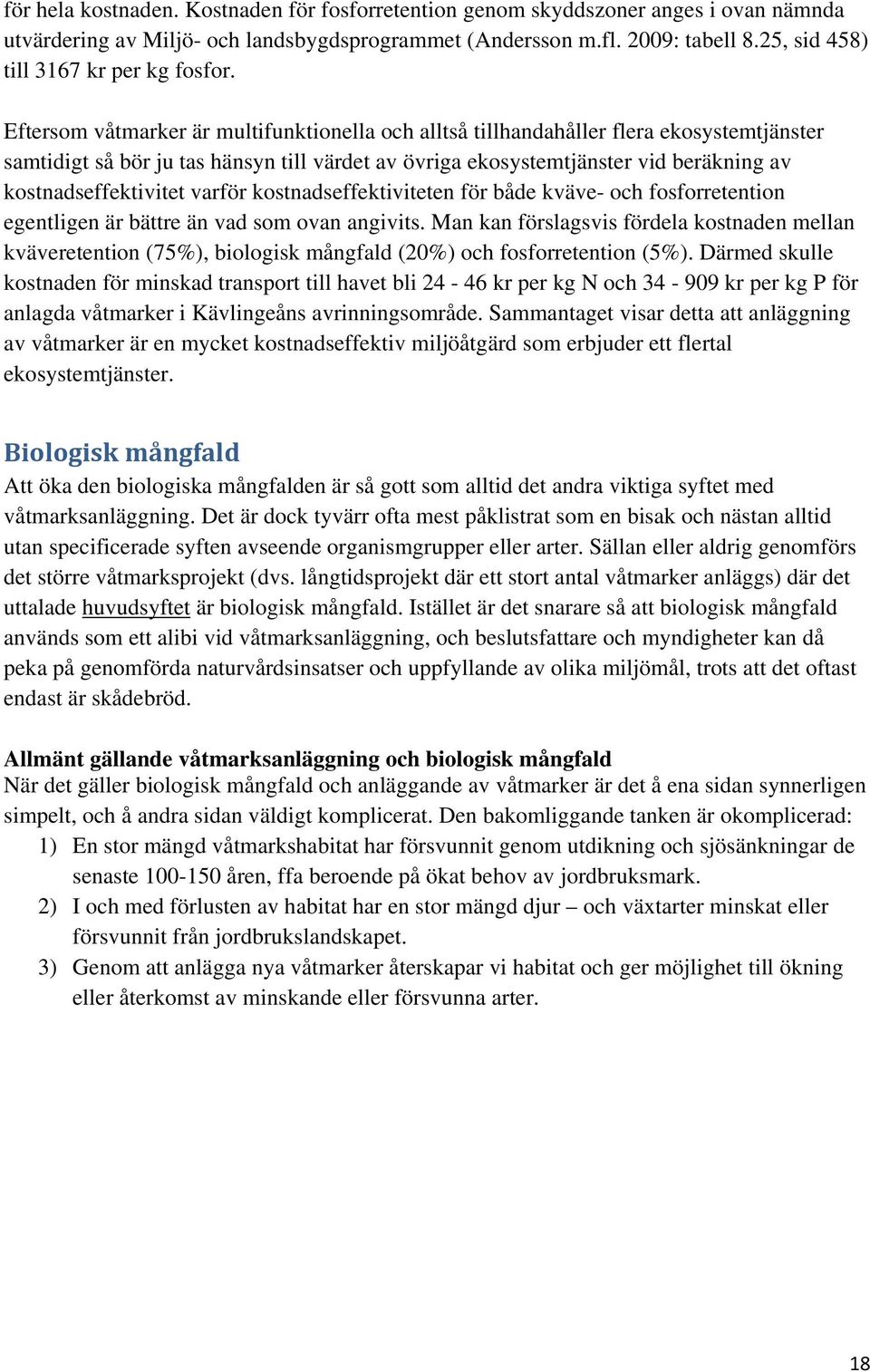 Eftersom våtmarker är multifunktionella och alltså tillhandahåller flera ekosystemtjänster samtidigt så bör ju tas hänsyn till värdet av övriga ekosystemtjänster vid beräkning av kostnadseffektivitet