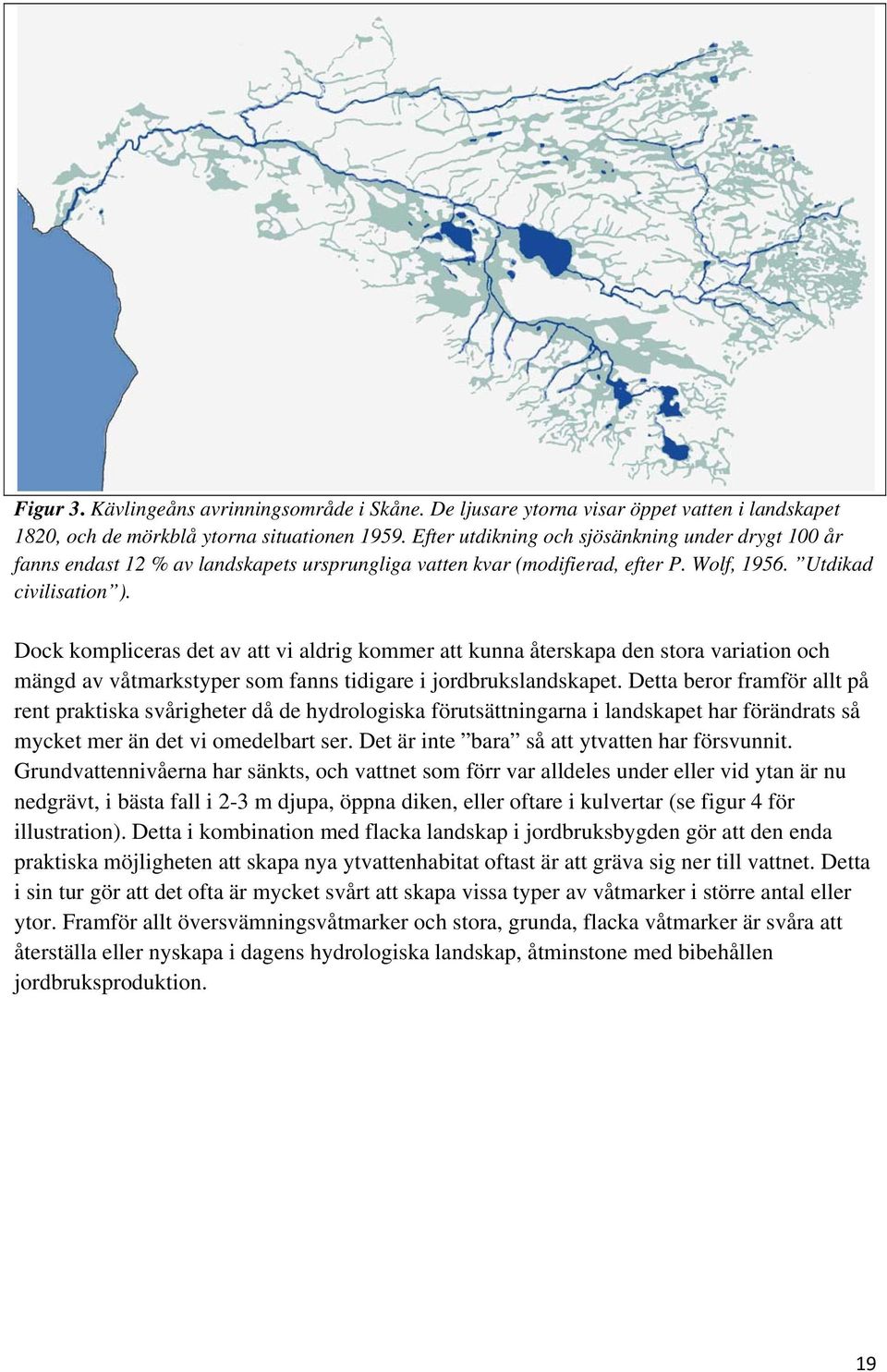 Dock kompliceras det av att vi aldrig kommer att kunna återskapa den stora variation och mängd av våtmarkstyper som fanns tidigare i jordbrukslandskapet.