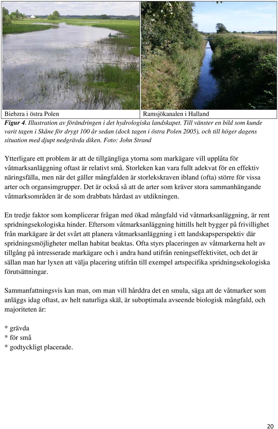 Foto: John Strand Ytterligare ett problem är att de tillgängliga ytorna som markägare vill upplåta för våtmarksanläggning oftast är relativt små.
