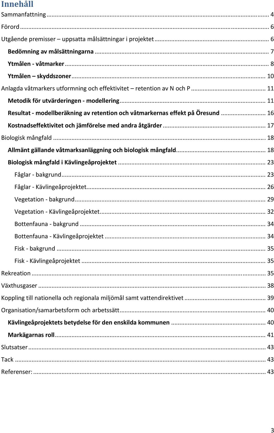.. 16 Kostnadseffektivitet och jämförelse med andra åtgärder... 17 Biologisk mångfald... 18 Allmänt gällande våtmarksanläggning och biologisk mångfald... 18 Biologisk mångfald i Kävlingeåprojektet.