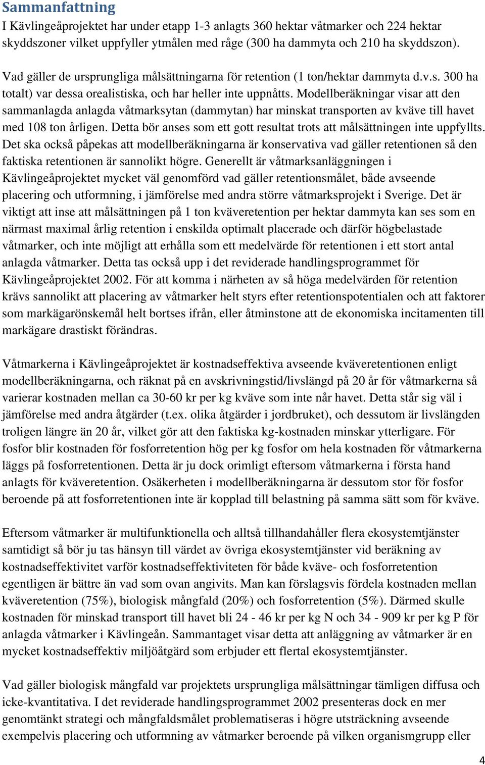 Modellberäkningar visar att den sammanlagda anlagda våtmarksytan (dammytan) har minskat transporten av kväve till havet med 108 ton årligen.