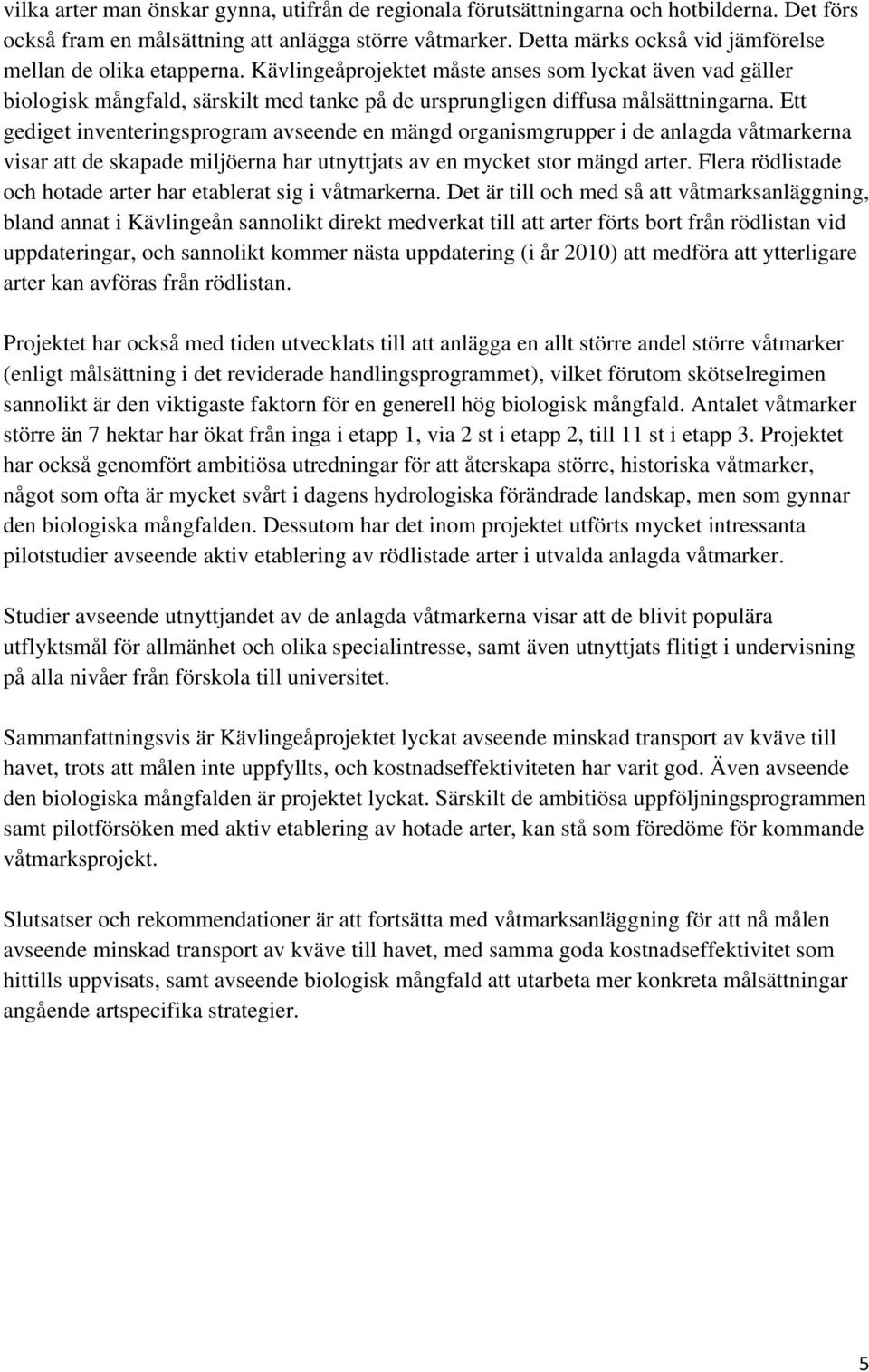 Kävlingeåprojektet måste anses som lyckat även vad gäller biologisk mångfald, särskilt med tanke på de ursprungligen diffusa målsättningarna.