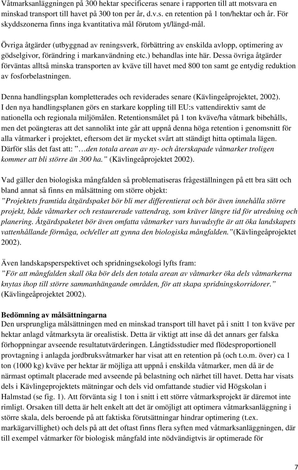 Övriga åtgärder (utbyggnad av reningsverk, förbättring av enskilda avlopp, optimering av gödselgivor, förändring i markanvändning etc.) behandlas inte här.