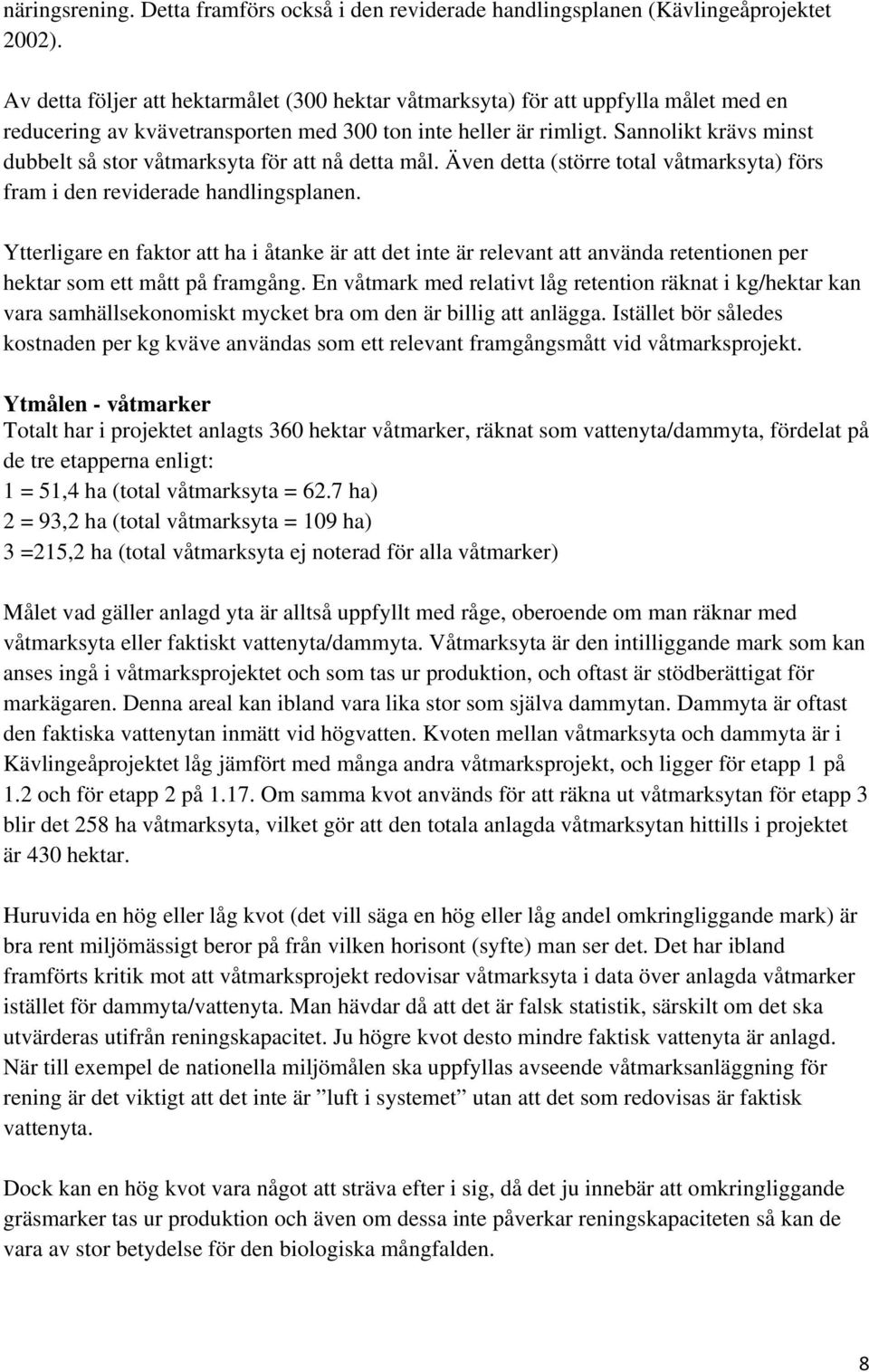 Sannolikt krävs minst dubbelt så stor våtmarksyta för att nå detta mål. Även detta (större total våtmarksyta) förs fram i den reviderade handlingsplanen.