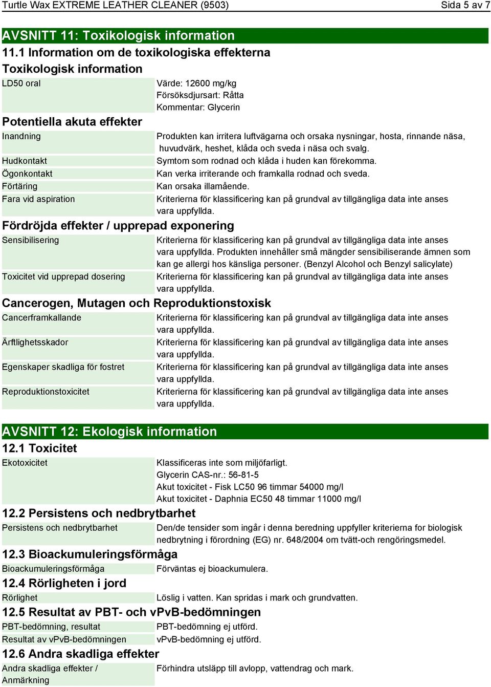 Försöksdjursart: Råtta Kommentar: Glycerin Fördröjda effekter / upprepad exponering Sensibilisering Toxicitet vid upprepad dosering Cancerogen, Mutagen och Reproduktionstoxisk Cancerframkallande
