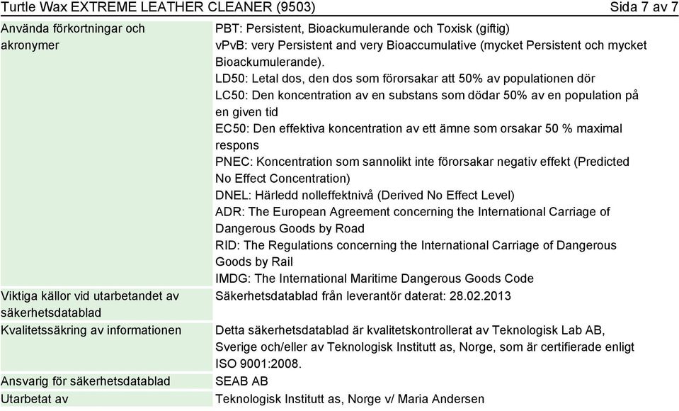 LD50: Letal dos, den dos som förorsakar att 50% av populationen dör LC50: Den koncentration av en substans som dödar 50% av en population på en given tid EC50: Den effektiva koncentration av ett ämne