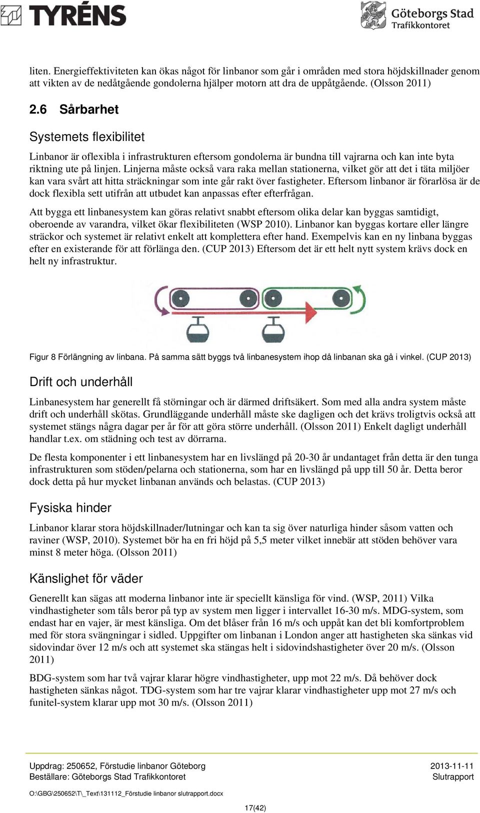 Linjerna måste också vara raka mellan stationerna, vilket gör att det i täta miljöer kan vara svårt att hitta sträckningar som inte går rakt över fastigheter.