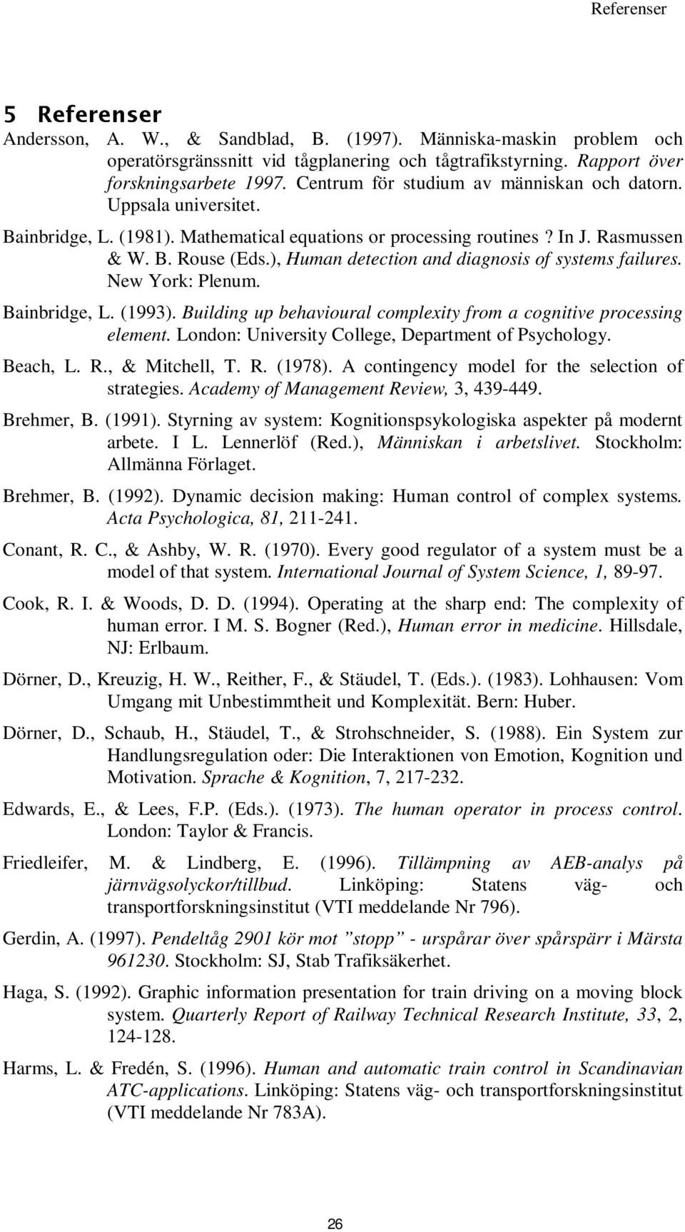 ), Human detection and diagnosis of systems failures. New York: Plenum. Bainbridge, L. (1993). Building up behavioural complexity from a cognitive processing element.