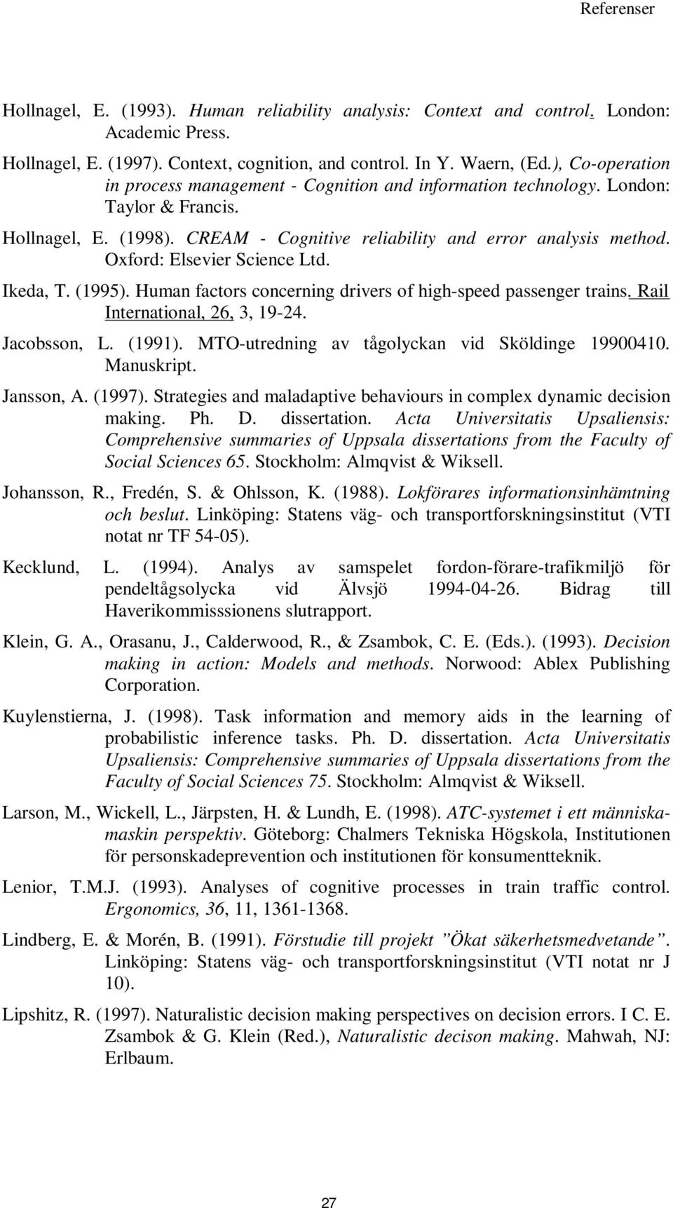 Oxford: Elsevier Science Ltd. Ikeda, T. (1995). Human factors concerning drivers of high-speed passenger trains. Rail International, 26, 3, 19-24. Jacobsson, L. (1991).