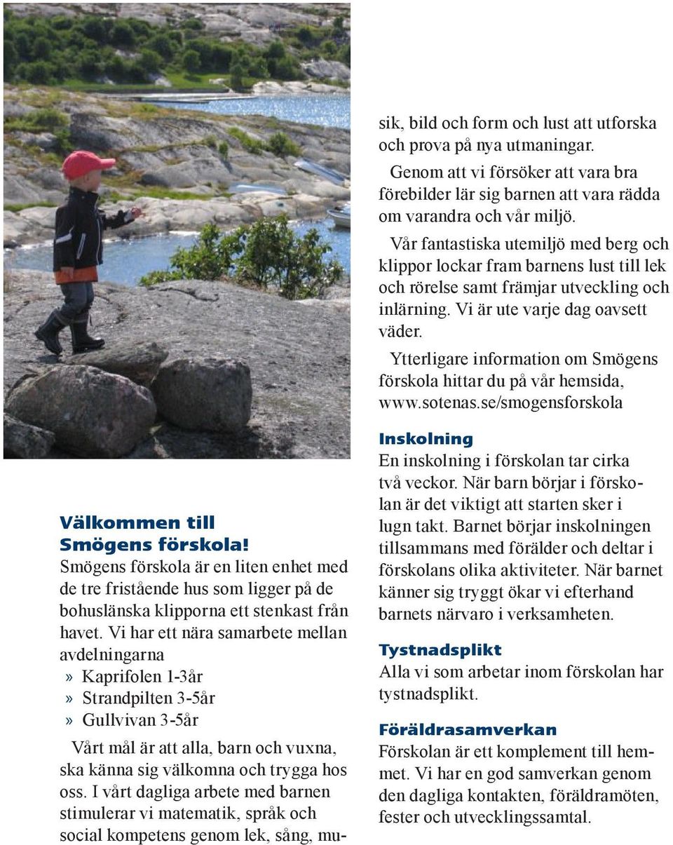 Ytterligare information om Smögens förskola hittar du på vår hemsida, www.sotenas.se/smogensforskola Välkommen till Smögens förskola!
