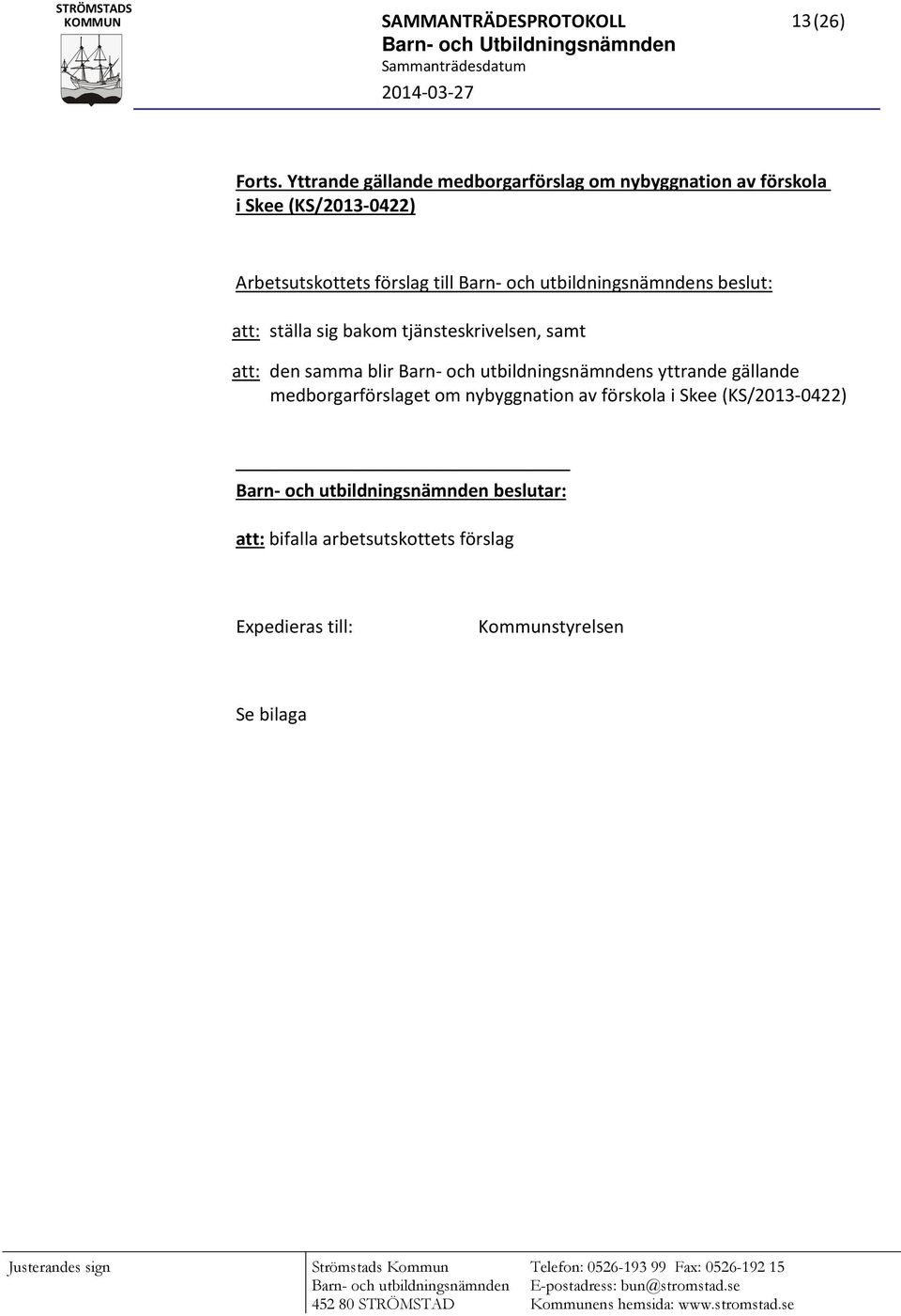 tjänsteskrivelsen, samt att: den samma blir Barn- och utbildningsnämndens yttrande gällande medborgarförslaget om nybyggnation av förskola i Skee (KS/2013-0422) Barn- och