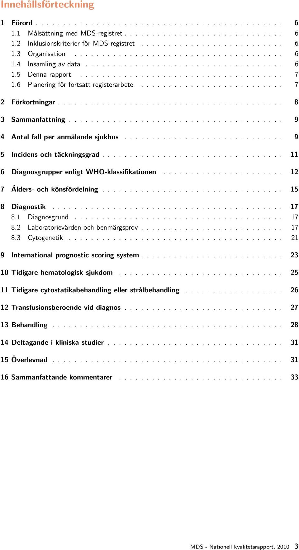 ......................... 7 2 Förkortningar......................................... 8 3 Sammanfattning....................................... 9 4 Antal fall per anmälande sjukhus.