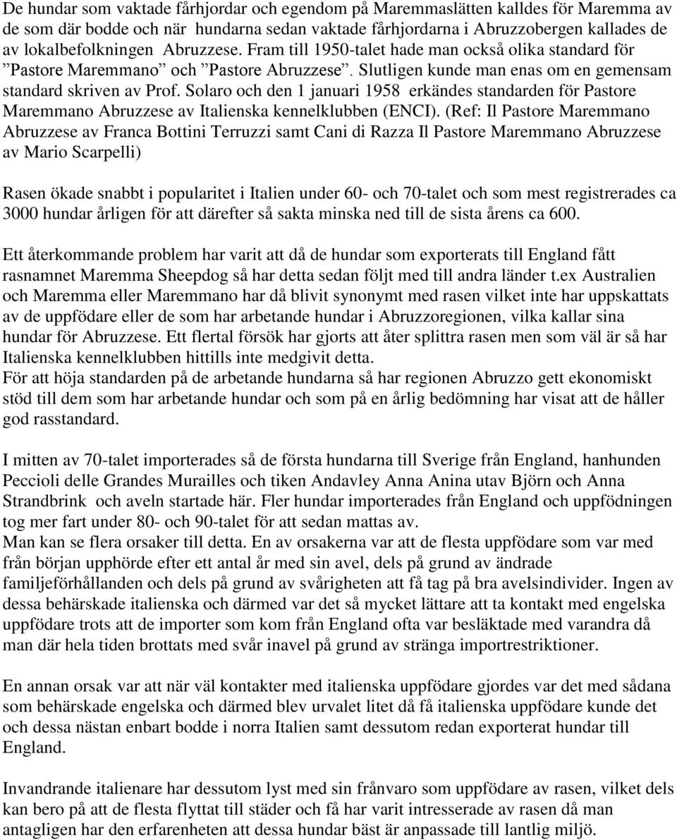 Solaro och den 1 januari 1958 erkändes standarden för Pastore Maremmano Abruzzese av Italienska kennelklubben (ENCI).