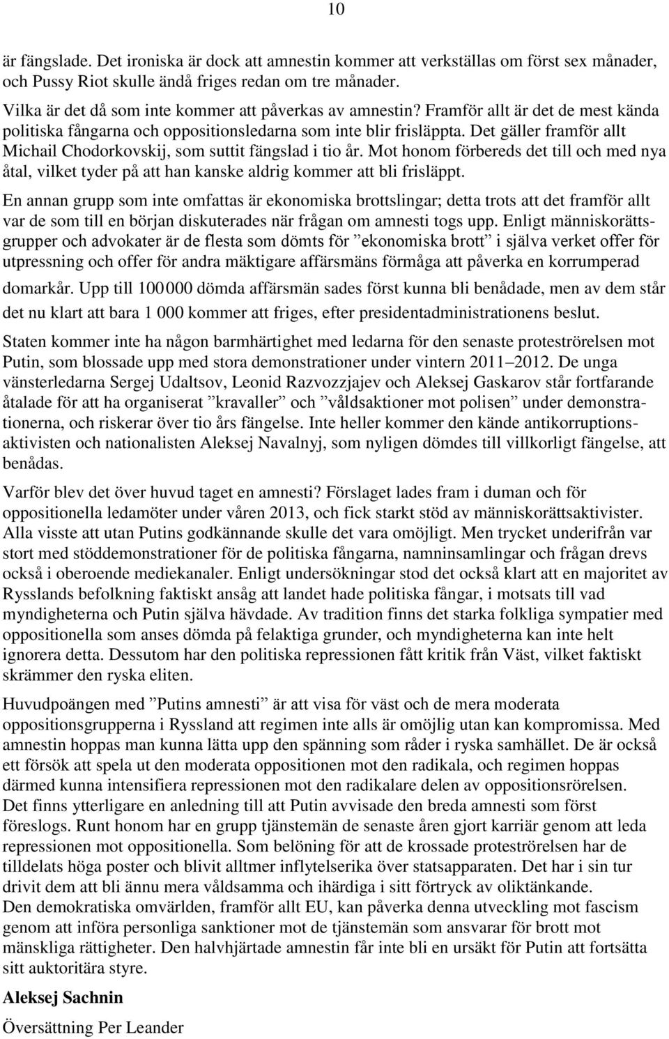 Det gäller framför allt Michail Chodorkovskij, som suttit fängslad i tio år. Mot honom förbereds det till och med nya åtal, vilket tyder på att han kanske aldrig kommer att bli frisläppt.