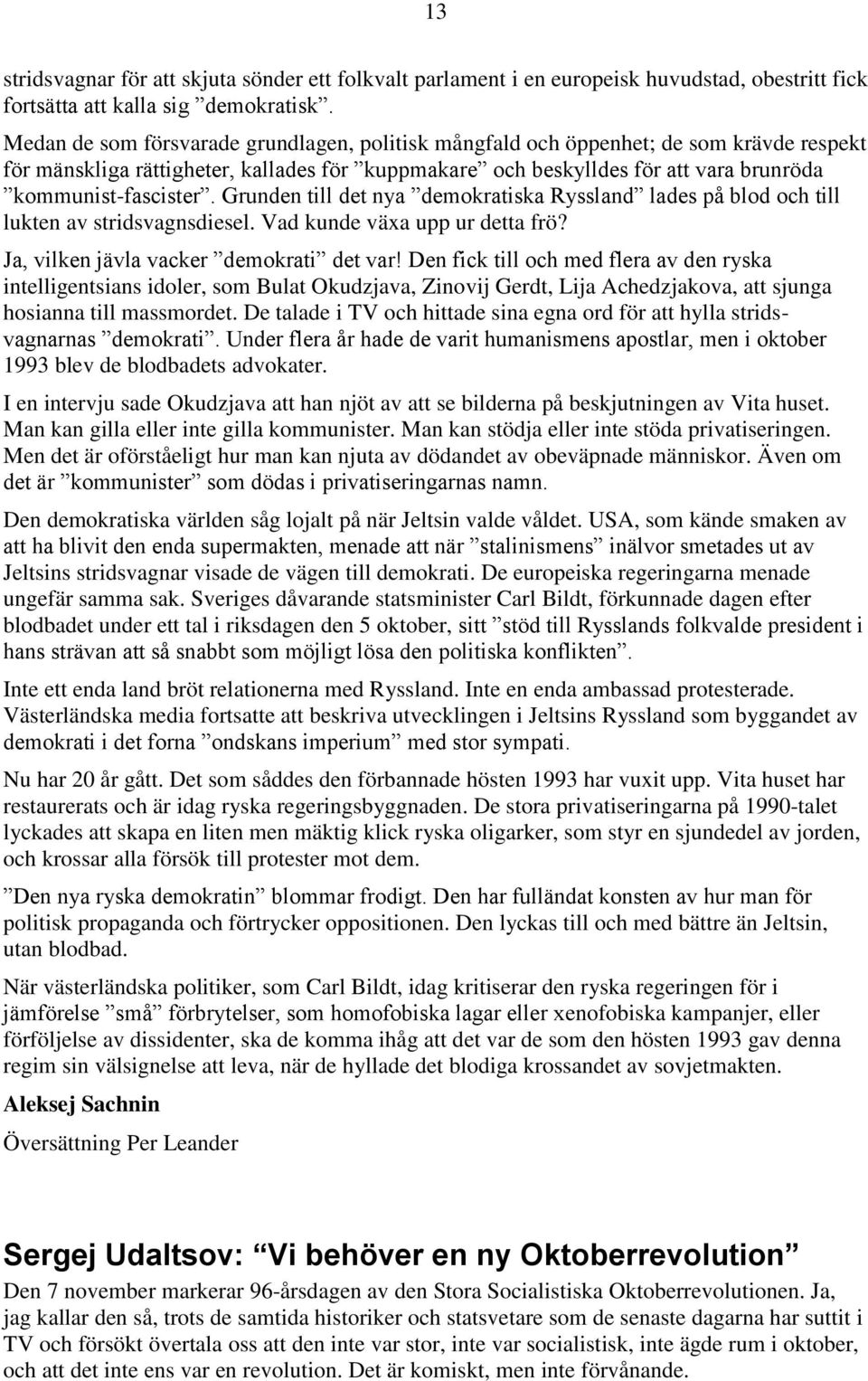 Grunden till det nya demokratiska Ryssland lades på blod och till lukten av stridsvagnsdiesel. Vad kunde växa upp ur detta frö? Ja, vilken jävla vacker demokrati det var!