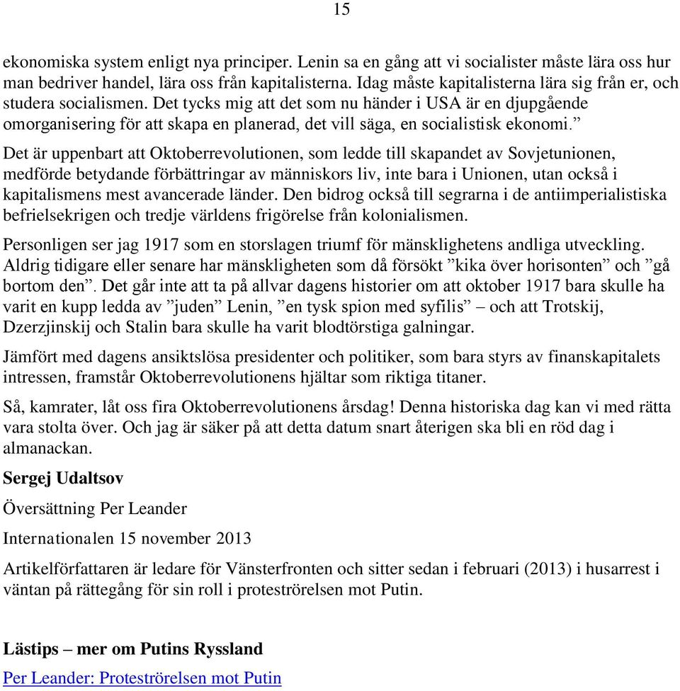 Det tycks mig att det som nu händer i USA är en djupgående omorganisering för att skapa en planerad, det vill säga, en socialistisk ekonomi.