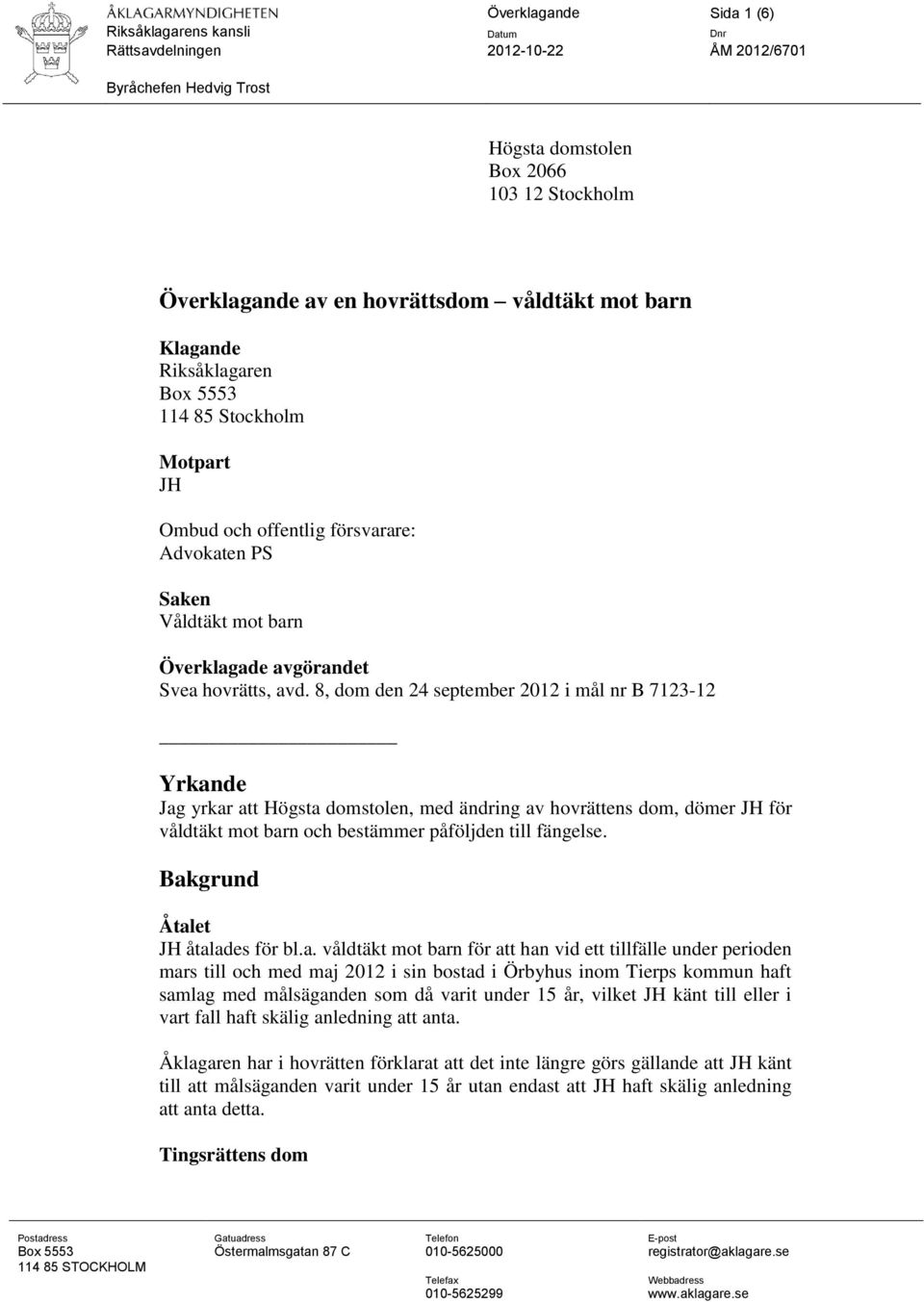 8, dom den 24 september 2012 i mål nr B 7123-12 Yrkande Jag yrkar att Högsta domstolen, med ändring av hovrättens dom, dömer JH för våldtäkt mot barn och bestämmer påföljden till fängelse.