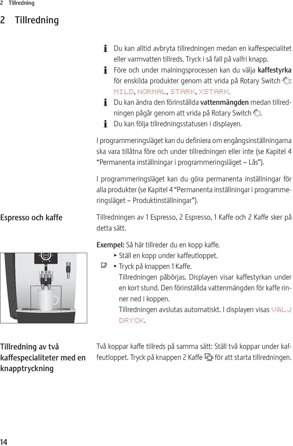 Du kan ändra den förinställda vattenmängden medan tillredningen pågår genom att vrida på Rotary Switch g. Du kan följa tillredningsstatusen i displayen.