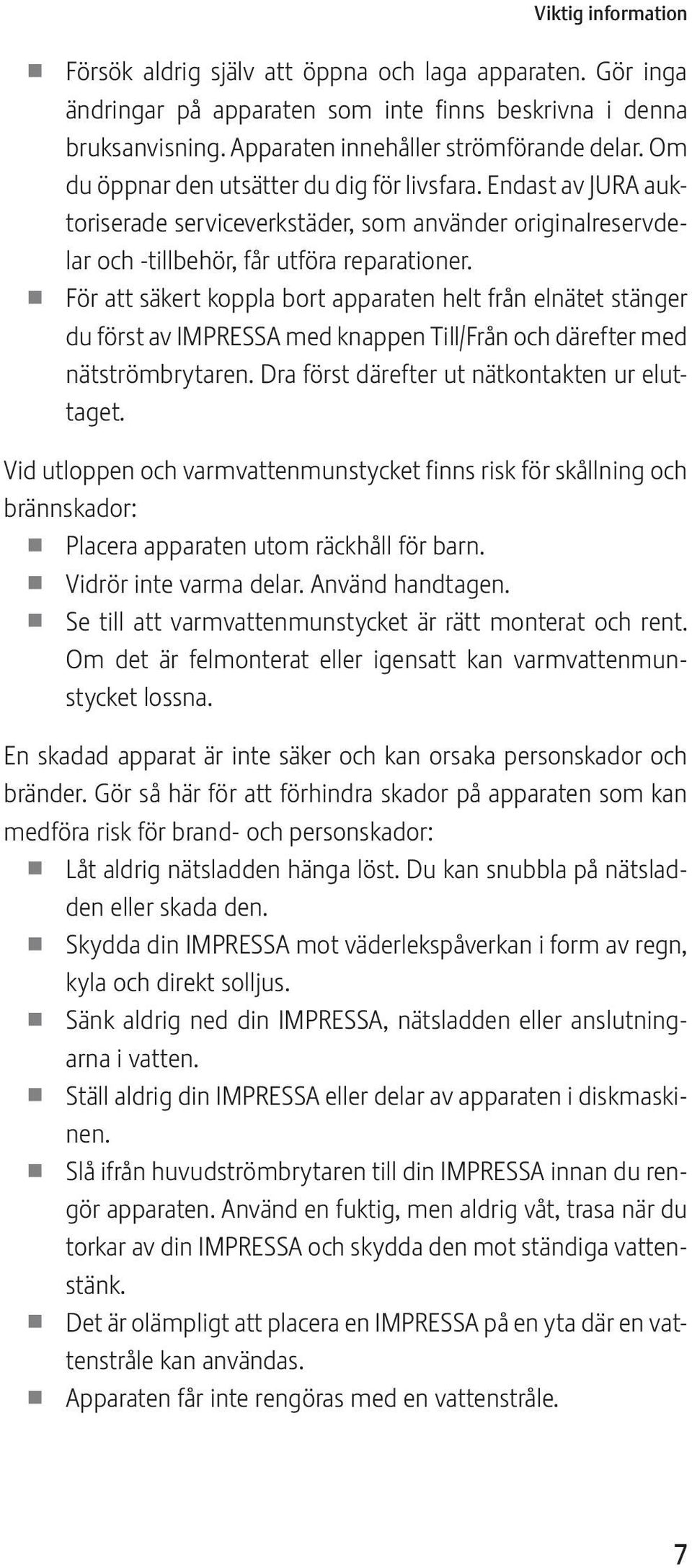 För att säkert koppla bort apparaten helt från elnätet stänger du först av IMPRSSA med knappen Till/Från och därefter med nätströmbrytaren. Dra först därefter ut nätkontakten ur eluttaget.