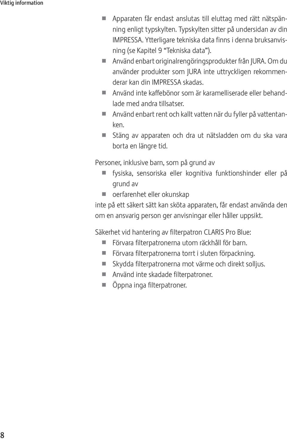 Om du använder produkter som JURA inte uttryckligen rekommenderar kan din IMPRSSA skadas. Använd inte kaffebönor som är karamelliserade eller behandlade med andra tillsatser.