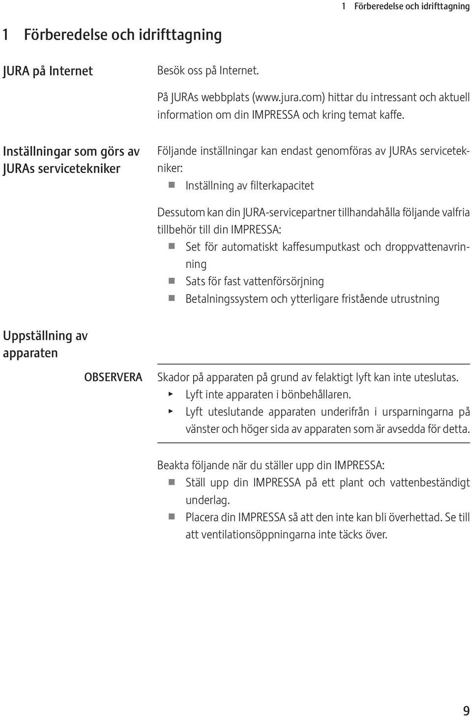 Inställningar som görs av JURAs servicetekniker Följande inställningar kan endast genomföras av JURAs servicetekniker: U Inställning av filterkapacitet Dessutom kan din JURA-servicepartner