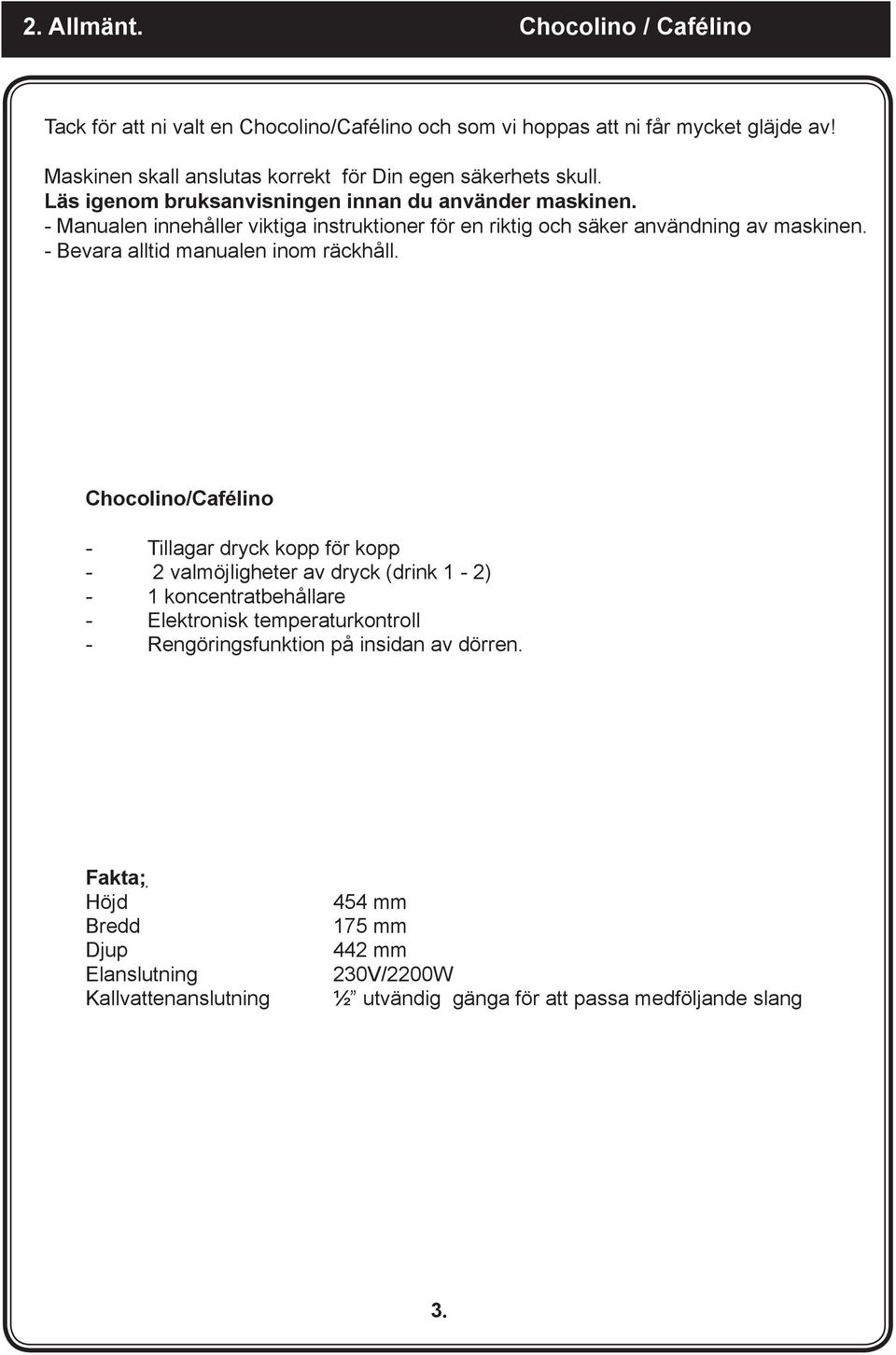 - Manualen innehåller viktiga instruktioner för en riktig och säker användning av maskinen. - Bevara alltid manualen inom räckhåll.